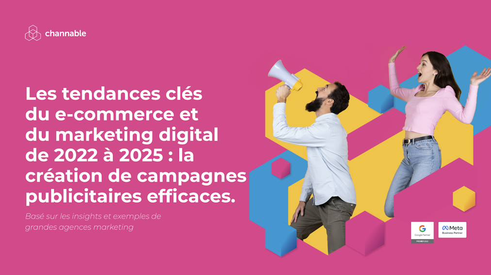 Les tendances clés du e-commerce et du marketing digital de 2022 à 2025: la création de campagnes publicitaires efficaces.