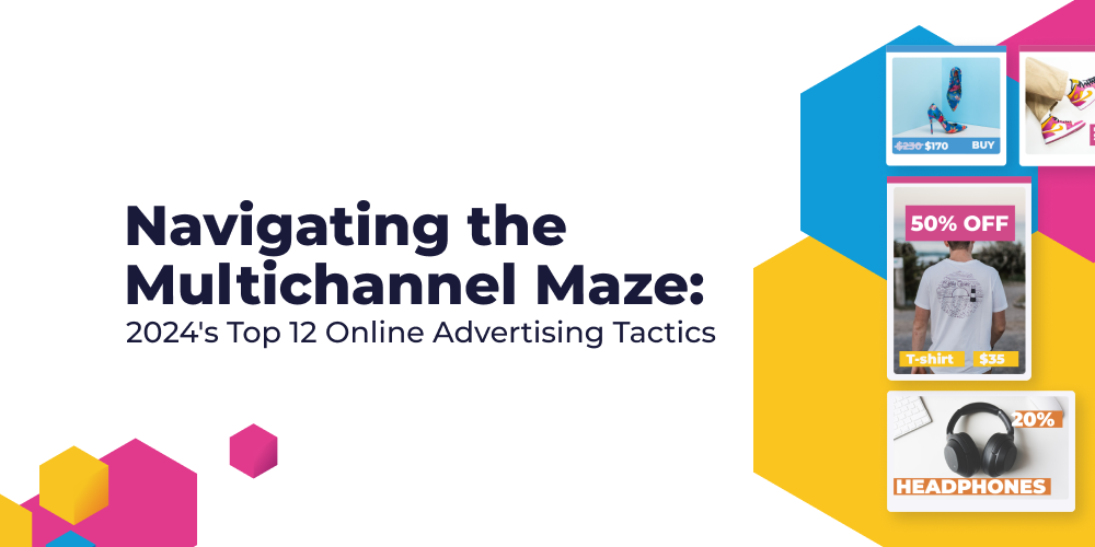 Navigating the Multichannel Maze: 2024's Top 12 Online Advertising Tactics
